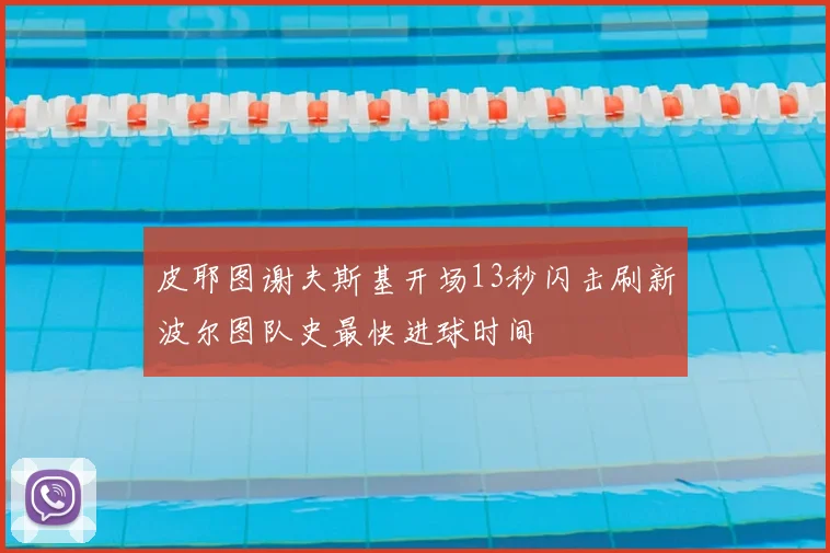 皮耶图谢夫斯基开场13秒闪击刷新波尔图队史最快进球时间