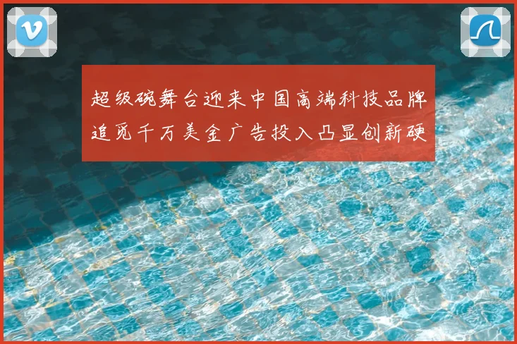 超级碗舞台迎来中国高端科技品牌追觅千万美金广告投入凸显创新硬实力